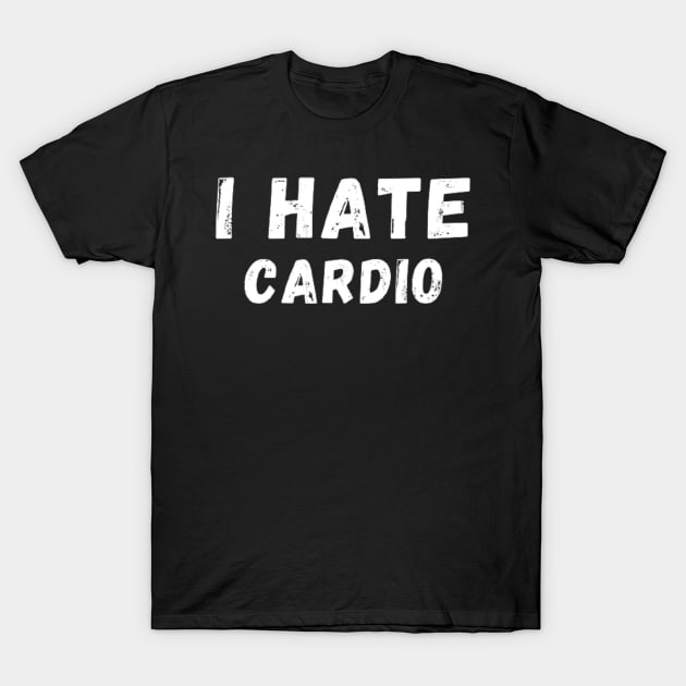 I Hate Cardio - I don't like Cardio T-Shirt by Perryfranken